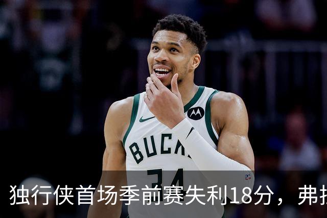 独行侠首场季前赛失利18分，弗拉格半场拿下19分